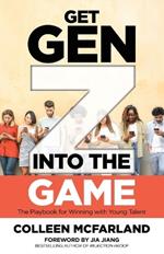 Get Gen Z Into the Game: The Playbook for Winning with Young Talent