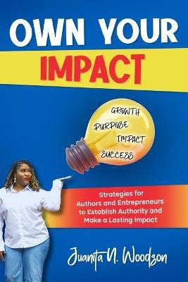 Own Your Impact: Strategies for Authors and Entrepreneurs to Establish Authority and Make a Lasting Impact - Juanita Woodson - cover
