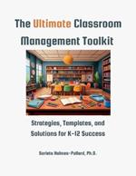 The Ultimate Classroom Management Toolkit: Strategies, Templates and Solutions for K-12 Success