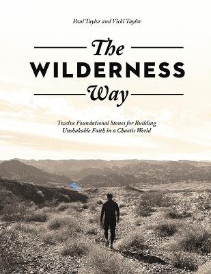The Wilderness Way: Twelve Foundational Stones for Building Unshakable Faith in a Chaotic World - Paul Taylor,Vicki Taylor - cover