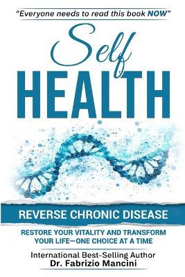 Self Health: Reverse Chronic Disease, Restore Your Vitality and Transform Your Life-One Choice at a Time - Fabrizio Mancini - cover