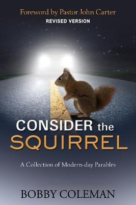 Consider the Squirrel: A Collection of Modern-day Parables - Bobby Coleman - cover