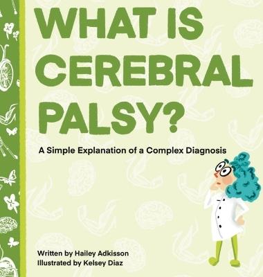What is Cerebral Palsy?: A Simple Explanation of a Complex Diagnosis - Hailey Adkisson - cover