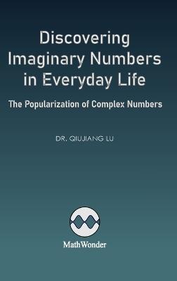 Discovering Imaginary Numbers in Everyday Life: The Popularization of Complex Numbers - Qiujiang Lu - cover