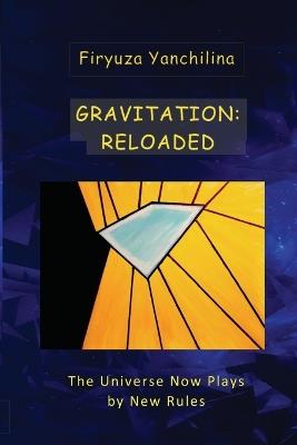 Gravitation: RELOADED: The Universe Now Plays by New Rules - Firyuza Yanchilina - cover