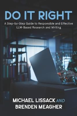 Do It Right: A Step-by-Step Guide to Responsible and Effective LLM-Based Research and Writing - Brenden Meagher,Michael Lissack - cover