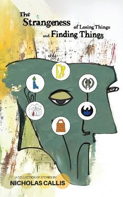 The Strangeness of Losing Things and Finding Things: A Collection of Stories - Nicholas Callis - cover