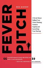 Fever Pitch: A Novel About Selling Your Vision, Raising Venture Capital, and Launching Your Startup