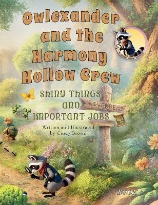 Owlexander and the Harmony Hollow Crew Shiny Things and Important Jobs - Cindy A Brown - cover