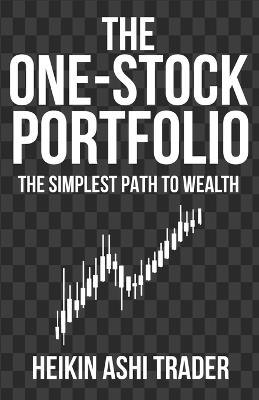 The One-Stock Portfolio: The Simplest Path to Wealth - Heikin Ashi Trader - cover