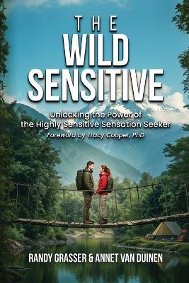 The Wild Sensitive: Unlocking the Power of the Highly Sensitive Sensation Seeker - Randy Grasser,Annet Van Duinen - cover