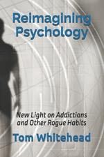 Reimagining Psychology: New Light on Addictions and Other Rogue Habits