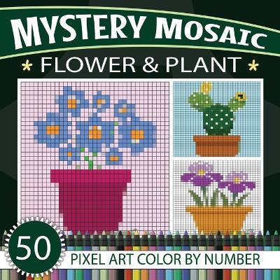 Mystery Mosaic: Relaxing Flower & Plant Color-by-Number Puzzles: 50 Flower & Plant Pixel art Coloring Book For All Ages - Victoria Wintersberger - cover