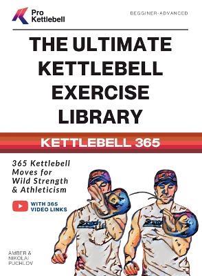 The Ultimate Kettlebell Exercise Library: 365 Kettlebell Movements to Build Strength, Enhance Athleticism, and Improve Your Health Every Day - Pro Kettlebell,Amber Puchlov,Nikolai Puchlov - cover