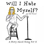 Will I Hate Myself?