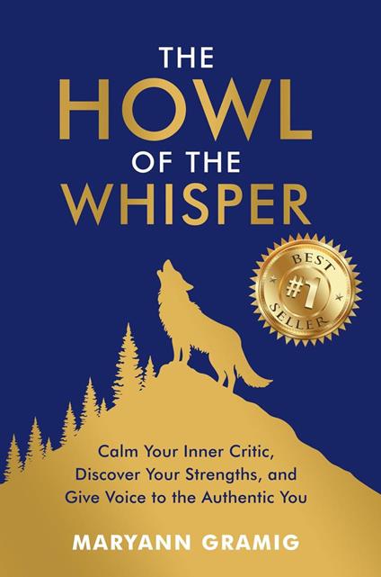 The Howl of the Whisper: Calm Your Inner Critic, Discover Your Strengths, and Give Voice to the Authentic You