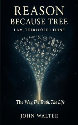 Reason Because Tree: I AM, Therefore I Think - John Walter - cover