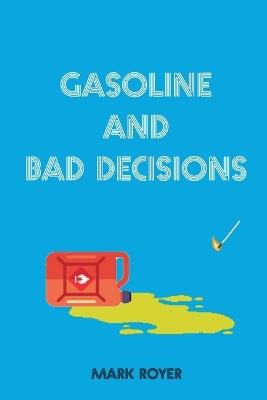 Gasoline and Bad Decisions - Mark Royer - cover