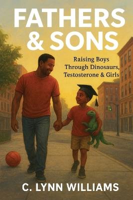 Fathers & Sons: Raising Boys Through Dinosaurs, Testosterone & Girls - C Lynn Williams - cover