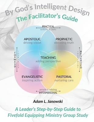 By God's Intelligent Design: The Facilitator's Guide: A Leader's Step-by-Step Guide to Fivefold Equipping Ministry Group Study - Adam L Janowski - cover