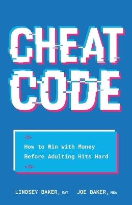 Cheat Code: How to Win with Money Before Adulting Hits Hard - Lindsey Baker,Joe Baker - cover