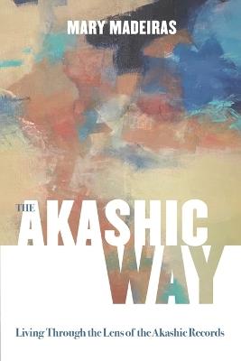 The Akashic Way: Living Through the Lens of the Akashic Records - Mary Madeiras - cover