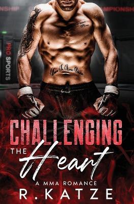 Challenging the Heart: A MMA Romance - R Katze - cover