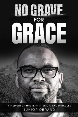 No Grave for Grace: A Memoir of Mystery, Mission, and Miracles - Junior Obrand - cover