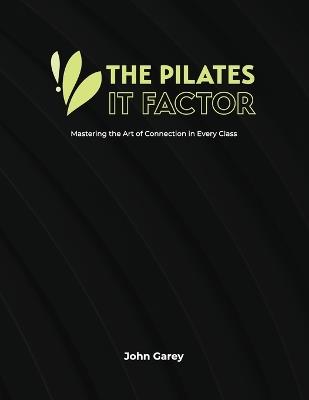 The Pilates IT Factor Guide: Mastering the Art of Connection in Every Class - John Garey - cover