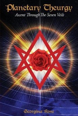 Planetary Theurgy: Ascent Through The Seven Veils - Georgina Rose - cover