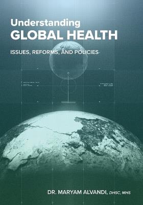 Understanding Global Health: Issues, Reforms, and Policies - Maryam Alvandi - cover