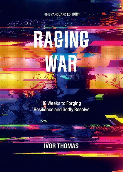 Raging War The Vanguard Edition: 10 Weeks to Forging Resilience and Godly Resolve