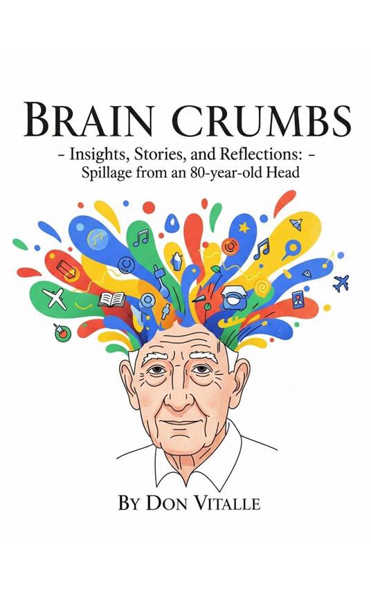 Brain Crumbs - Insights, Stories, and Reflections - Spillage from an 80-year-old Head