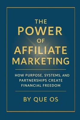 The Power of Affiliate Marketing: How to Build Freedom, Income, and Influence in the Digital Age - Que Os - cover