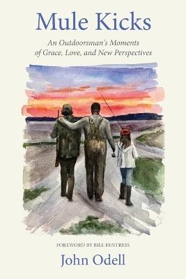 Mule Kicks: An Outdoorsman's Moments of Grace, Love, and New Perspectives - John Odell - cover