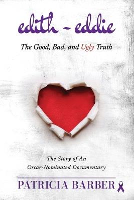 Edith Eddie The Good, Bad, and Ugly Truth: The Story of An Oscar-Nominated Documentary Dementia Elder Abuse Interracial Marriage Drama True Stories 6 x 9 - Patricia Barber - cover