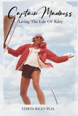 Captain Madness: Living The Life Of Riley - Edwin Riley - cover