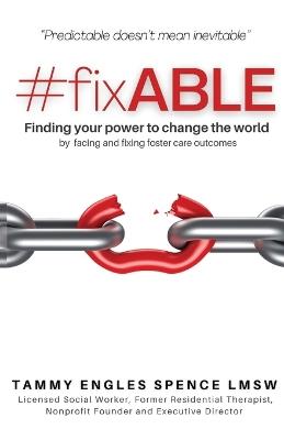 #fixABLE: Finding your power to change the world by facing and fixing foster care outcomes - Tammy Spence - cover
