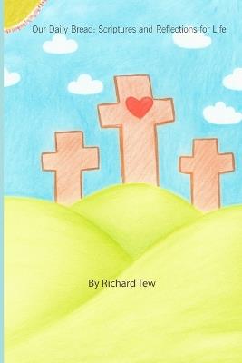 Our Daily Bread: Scriptures and Reflections for Life - Richard Thea Tew - cover
