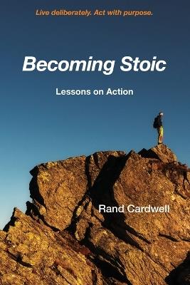 Becoming Stoic: Lessons on Action - Rand Cardwell - cover