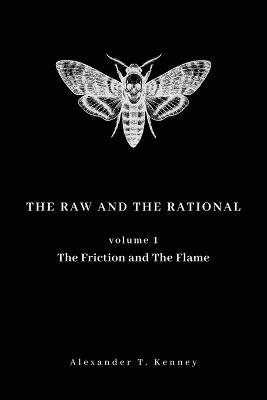 The Raw and The Rational, Volume 1: The Friction and The Flame - Alexander T Kenney - cover