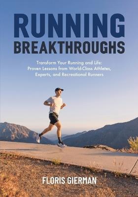 Running Breakthroughs: Transform Your Running and Life: Proven Lessons from World-Class Athletes, Experts, and Recreational Runners - Floris Gierman - cover