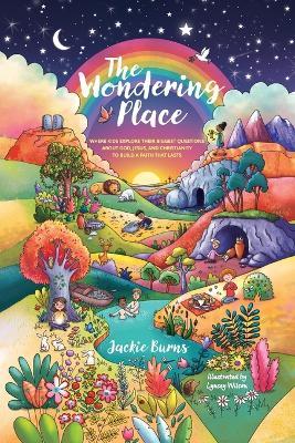 The Wondering Place: Where Kids Explore Their Biggest Questions About God, Jesus, and Christianity to Build a Faith That Lasts - Jackie Burns - cover