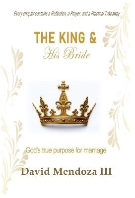 The King & His Bride: God's true purpose for marriage - David Mendoza - cover