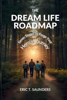 The Dream Life Roadmap: Seven Stages to Forge Your Hero's Journey - Eric T Saunders - cover