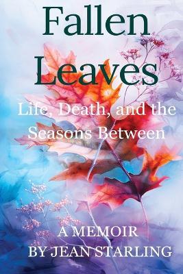 Fallen Leaves: Life, Death, and the Seasons Between - Earline Jean Starling - cover