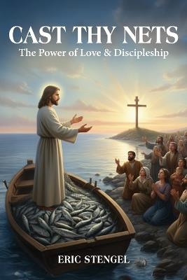 Cast Thy Nets: The Power of Love & Discipleship - Eric Stengel - cover