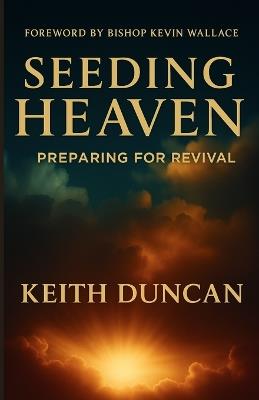 Seeding Heaven: Preparing for Revival - Keith Duncan - cover