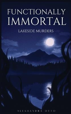 Functionally Immortal: Lakeside Murders - Aleksandra Otto - cover