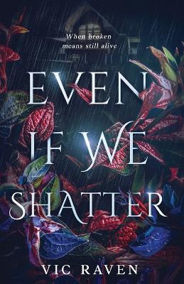 Even If We Shatter: When broken means still alive - Vic Raven - cover
